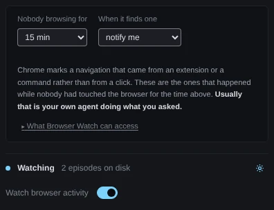 The settings: Nobody browsing for, 15 min; When it finds one, notify me; a note ending “Usually that is your own agent doing what you asked.”; What Browser Watch can access, closed. Below: Watching, 2 episodes on disk, the gear, and the Watch browser activity switch, on.
